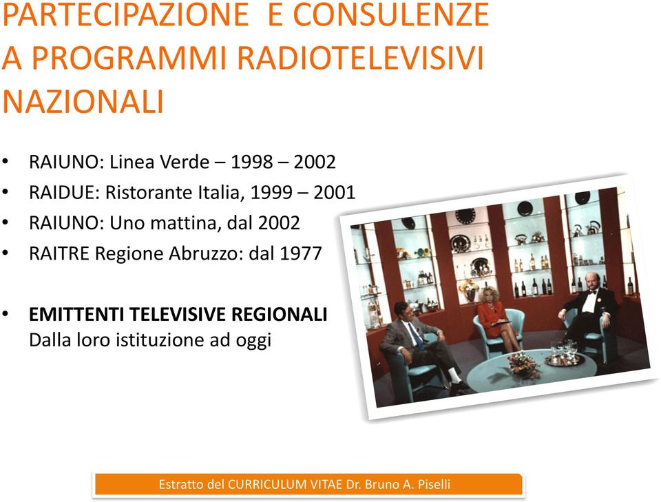 Italia, 1999 2001 RAIUNO: Uno mattina, dal 2002 RAITRE Regione