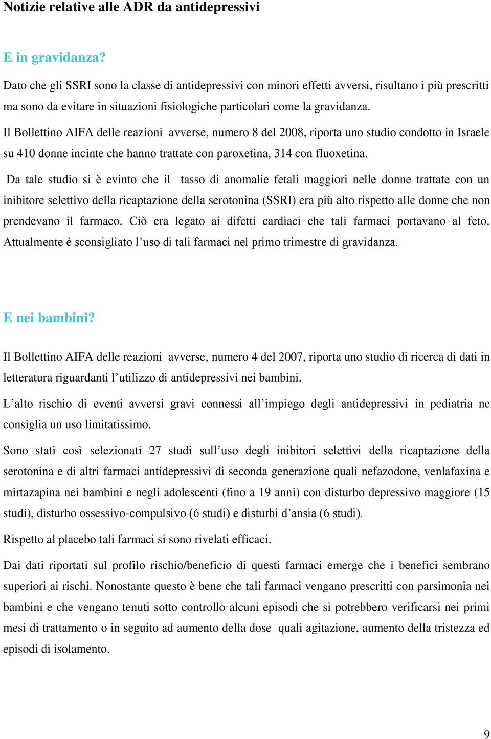 Il Bollettino AIFA delle reazioni avverse, numero 8 del 2008, riporta uno studio condotto in Israele su 410 donne incinte che hanno trattate con paroxetina, 314 con fluoxetina.