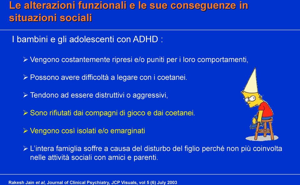 Tendono ad essere distruttivi o aggressivi, Sono rifiutati dai compagni di gioco e dai coetanei.