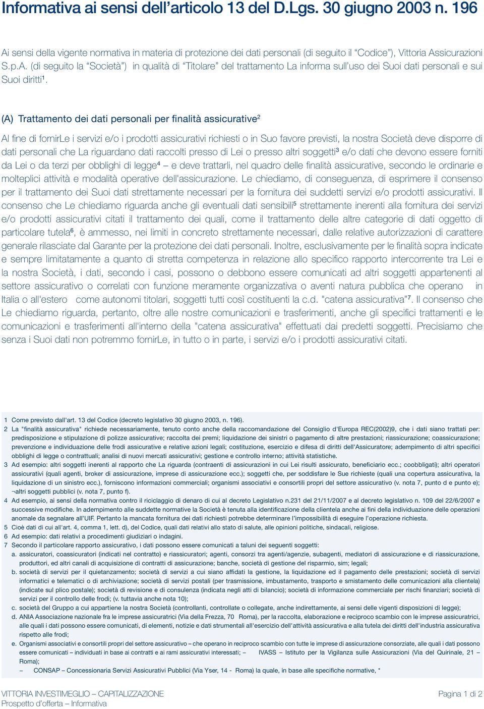 sicurazioni S.p.A. (di seguito la Società ) in qualità di Titolare del trattamento La informa sull uso dei Suoi dati personali e sui Suoi diritti 1.