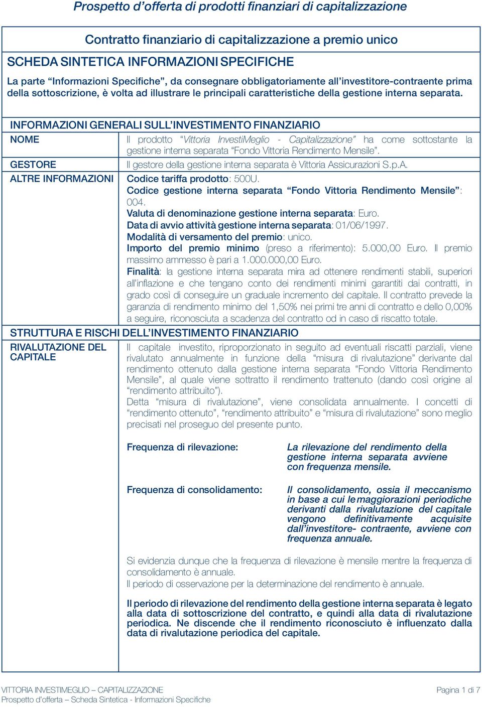 INFORMAZIONI GENERALI SULL INVESTIMENTO FINANZIARIO NOME Il prodotto Vittoria InvestiMeglio - Capitalizzazione ha come sottostante la gestione interna separata Fondo Vittoria Rendimento Mensile.