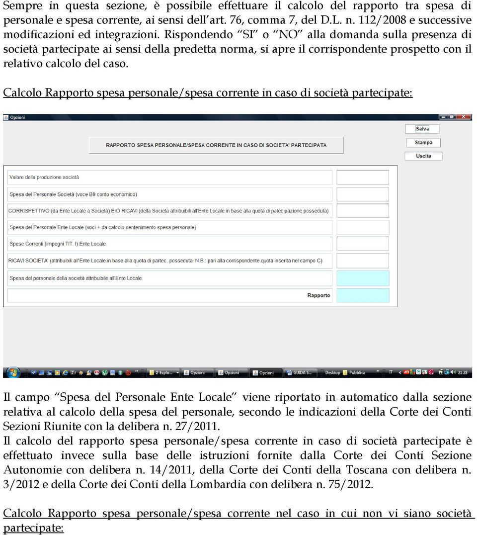 Rispondendo SI o NO alla domanda sulla presenza di società partecipate ai sensi della predetta norma, si apre il corrispondente prospetto con il relativo calcolo del caso.