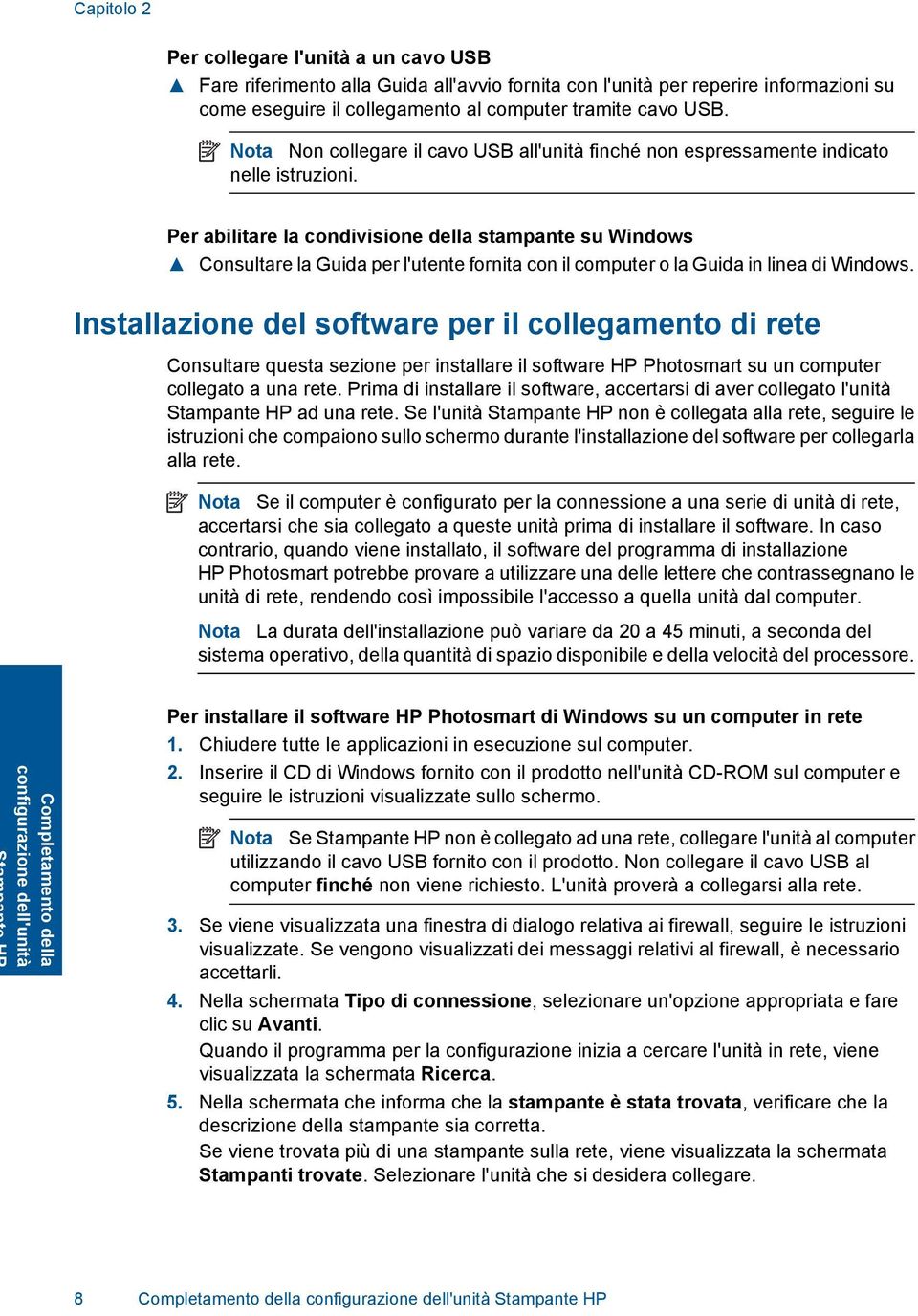 Per abilitare la condivisione della stampante su Windows Consultare la Guida per l'utente fornita con il computer o la Guida in linea di Windows.