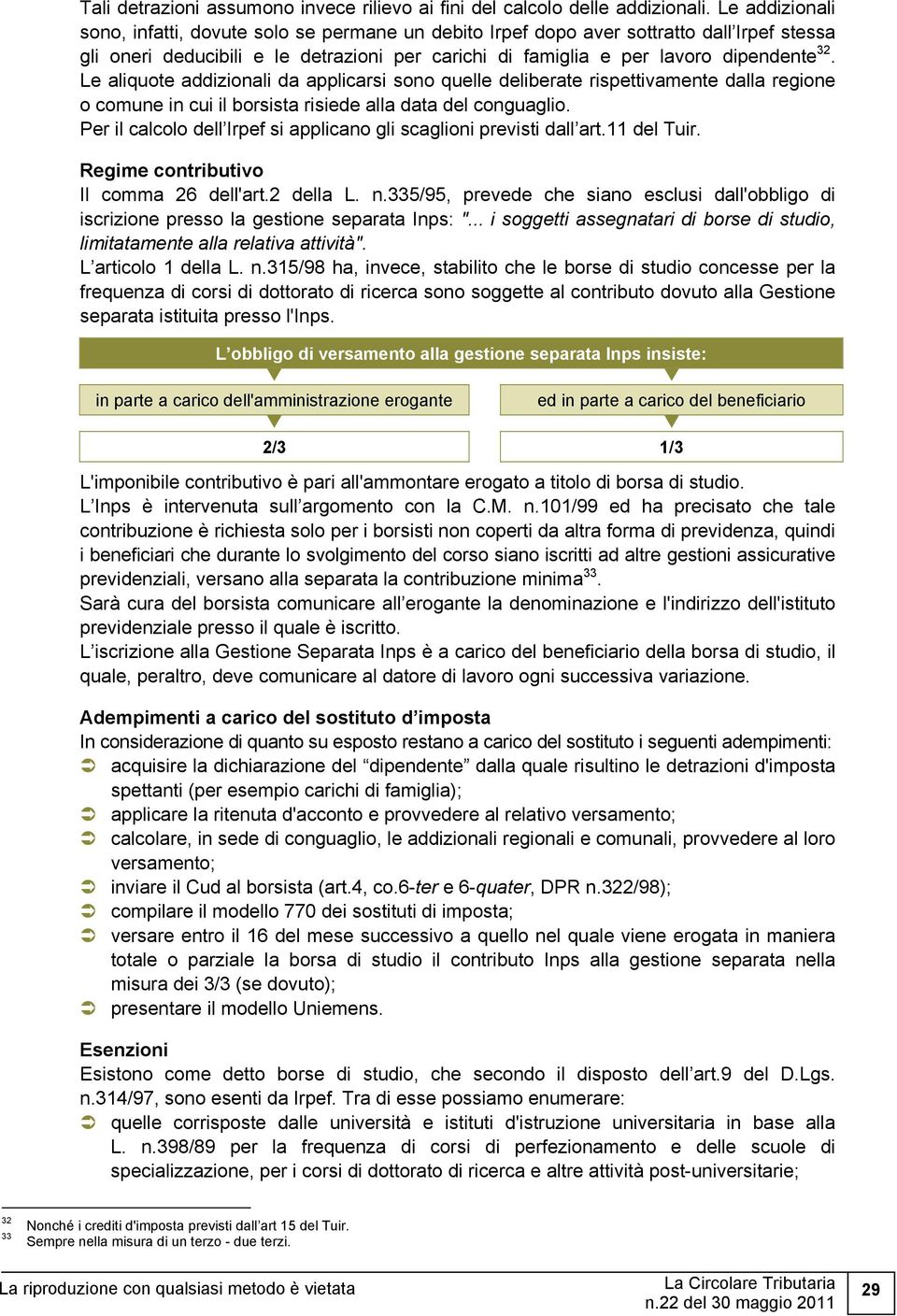 Le aliquote addizionali da applicarsi sono quelle deliberate rispettivamente dalla regione o comune in cui il borsista risiede alla data del conguaglio.