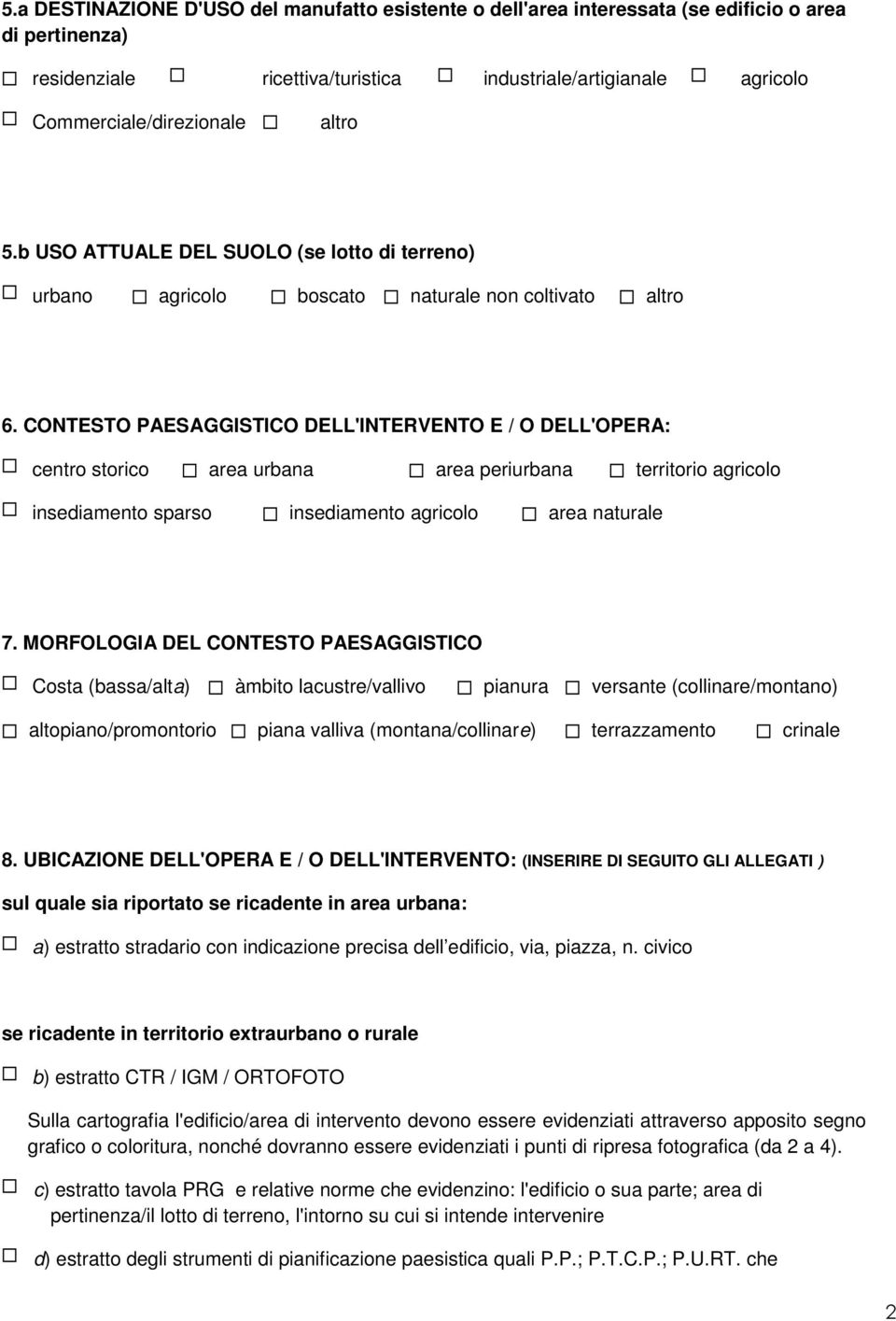 CONTESTO PAESAGGISTICO DELL'INTERVENTO E / O DELL'OPERA: centro storico area urbana area periurbana territorio agricolo insediamento sparso insediamento agricolo area naturale 7.