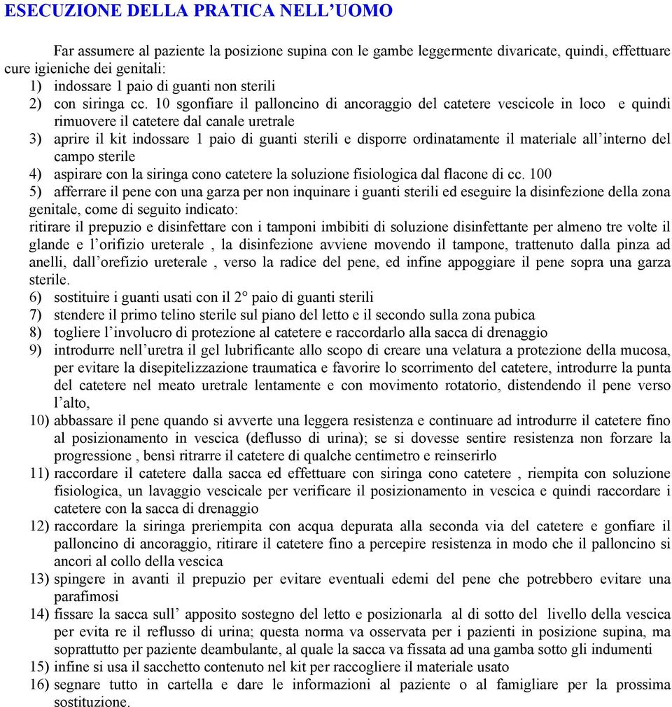 10 sgonfiare il palloncino di ancoraggio del catetere vescicole in loco e quindi rimuovere il catetere dal canale uretrale 3) aprire il kit indossare 1 paio di guanti sterili e disporre ordinatamente