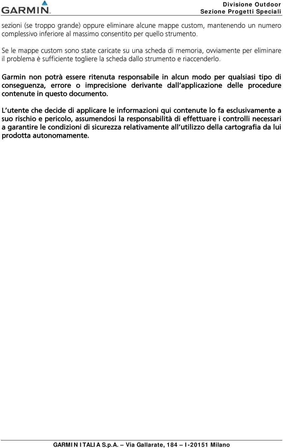 Garmin non potrà essere ritenuta responsabile in alcun modo per qualsiasi tipo di conseguenza, errore o imprecisione derivante dall applicazione delle procedure contenute in questo documento.