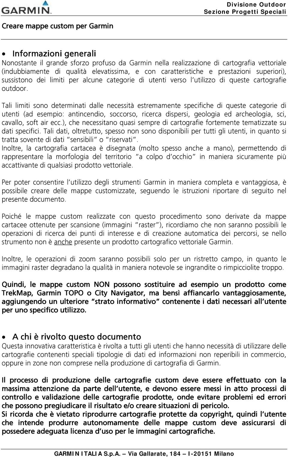 Tali limiti sono determinati dalle necessità estremamente specifiche di queste categorie di utenti (ad esempio: antincendio, soccorso, ricerca dispersi, geologia ed archeologia, sci, cavallo, soft