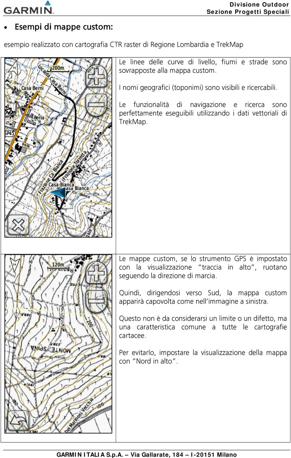 Le mappe custom, se lo strumento GPS è impostato con la visualizzazione traccia in alto, ruotano seguendo la direzione di marcia.