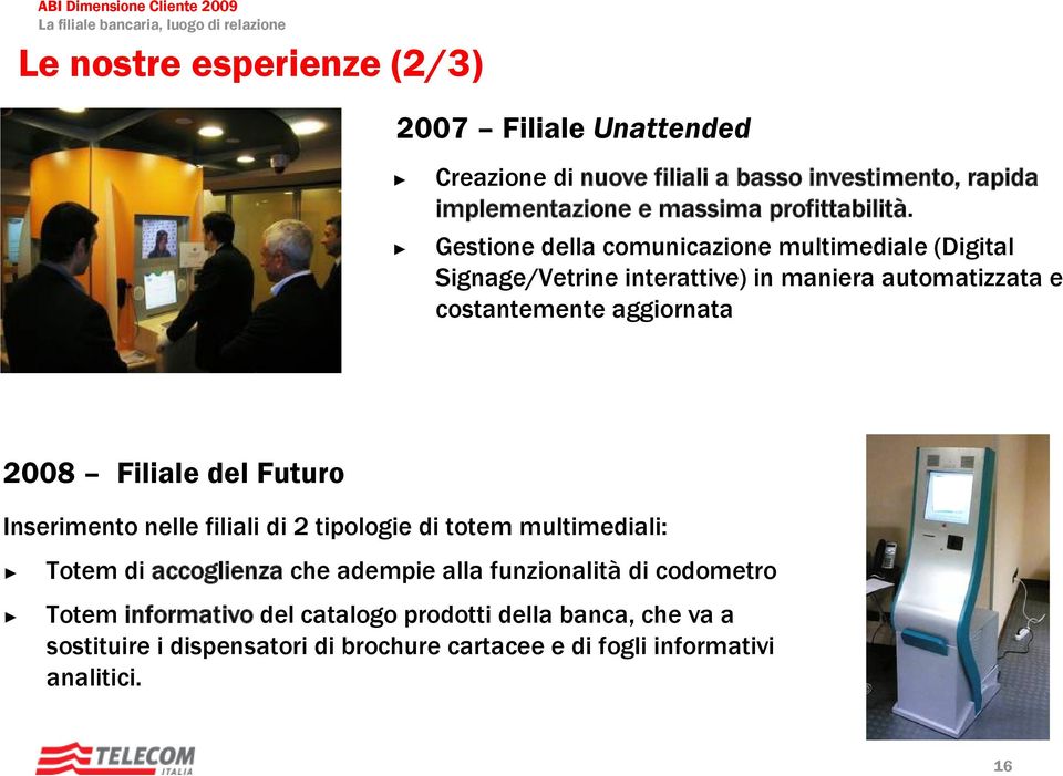 Gestione della comunicazione multimediale (Digital Signage/Vetrine interattive) in maniera automatizzata e costantemente aggiornata 2008 Filiale