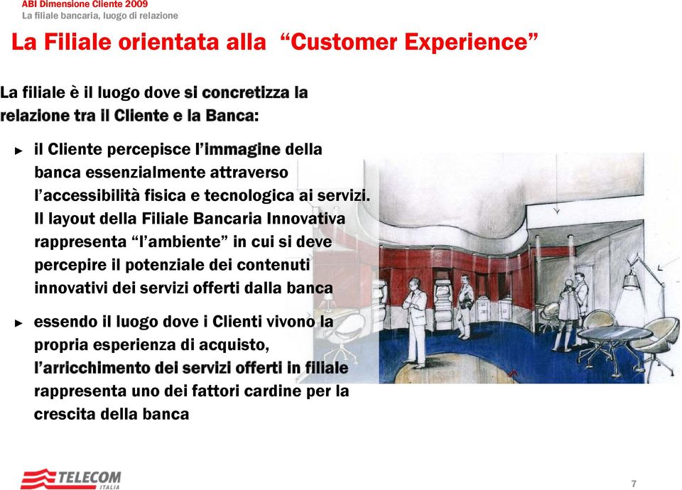 Il layout della Filiale Bancaria Innovativa rappresenta l ambiente in cui si deve percepire il potenziale dei contenuti innovativi dei servizi