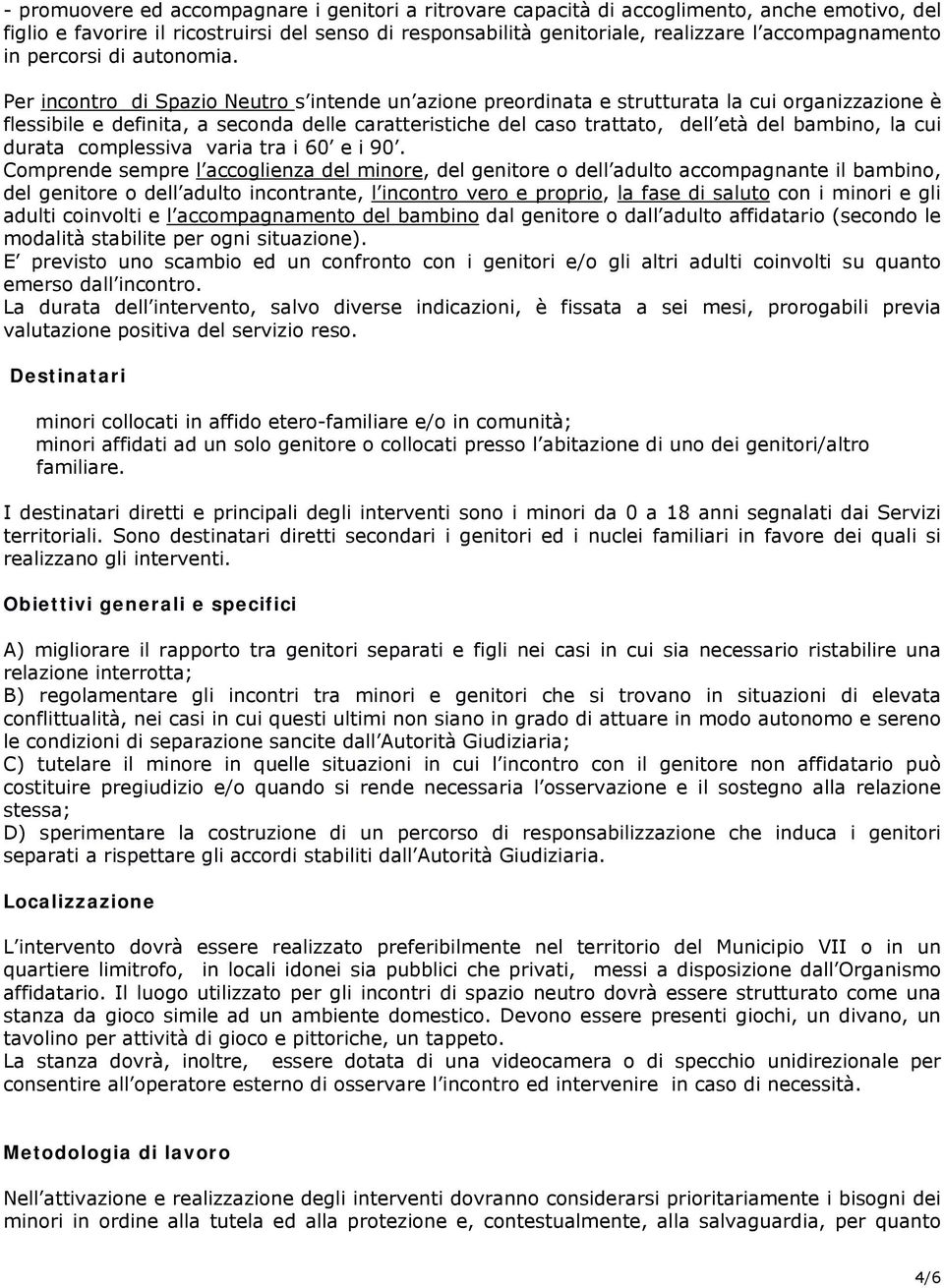 Per incontro di Spazio Neutro s intende un azione preordinata e strutturata la cui organizzazione è flessibile e definita, a seconda delle caratteristiche del caso trattato, dell età del bambino, la