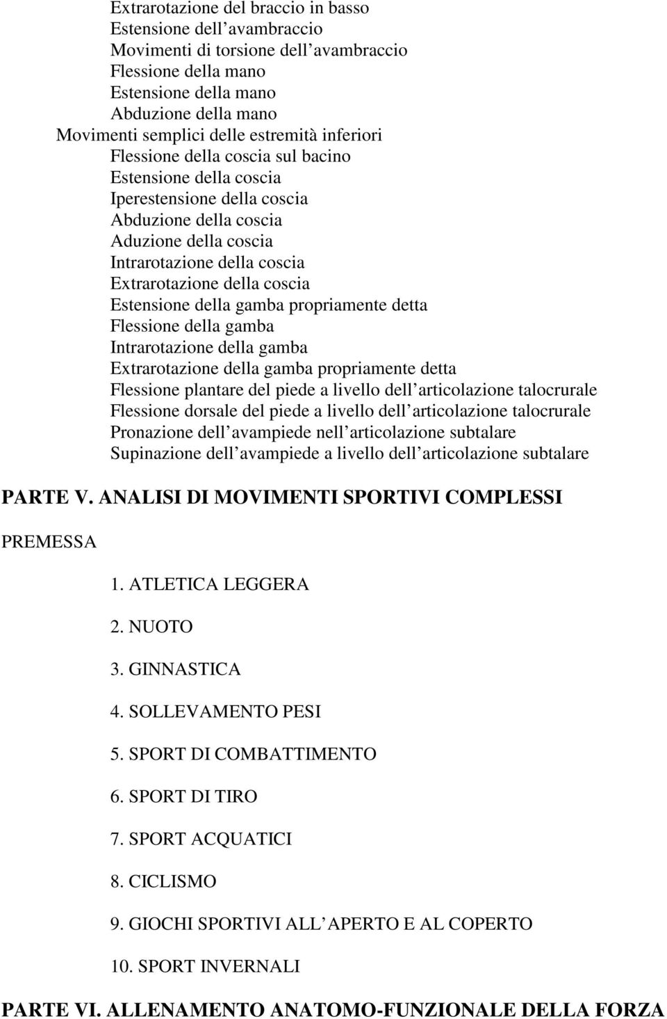 coscia Estensione della gamba propriamente detta Flessione della gamba Intrarotazione della gamba Extrarotazione della gamba propriamente detta Flessione plantare del piede a livello dell