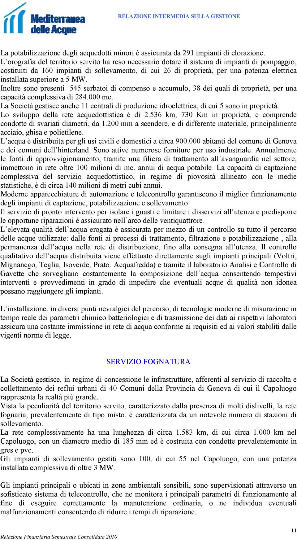 installata superiore a 5 MW. Inoltre sono presenti 545 serbatoi di compenso e accumulo, 38 dei quali di proprietà, per una capacità complessiva di 284.000 mc.