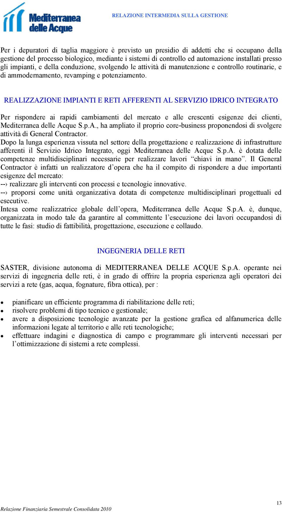 REALIZZAZIONE IMPIANTI E RETI AFFERENTI AL SERVIZIO IDRICO INTEGRATO Per rispondere ai rapidi cambiamenti del mercato e alle crescenti esigenze dei clienti, Mediterranea delle Acque S.p.A., ha ampliato il proprio core-business proponendosi di svolgere attività di General Contractor.