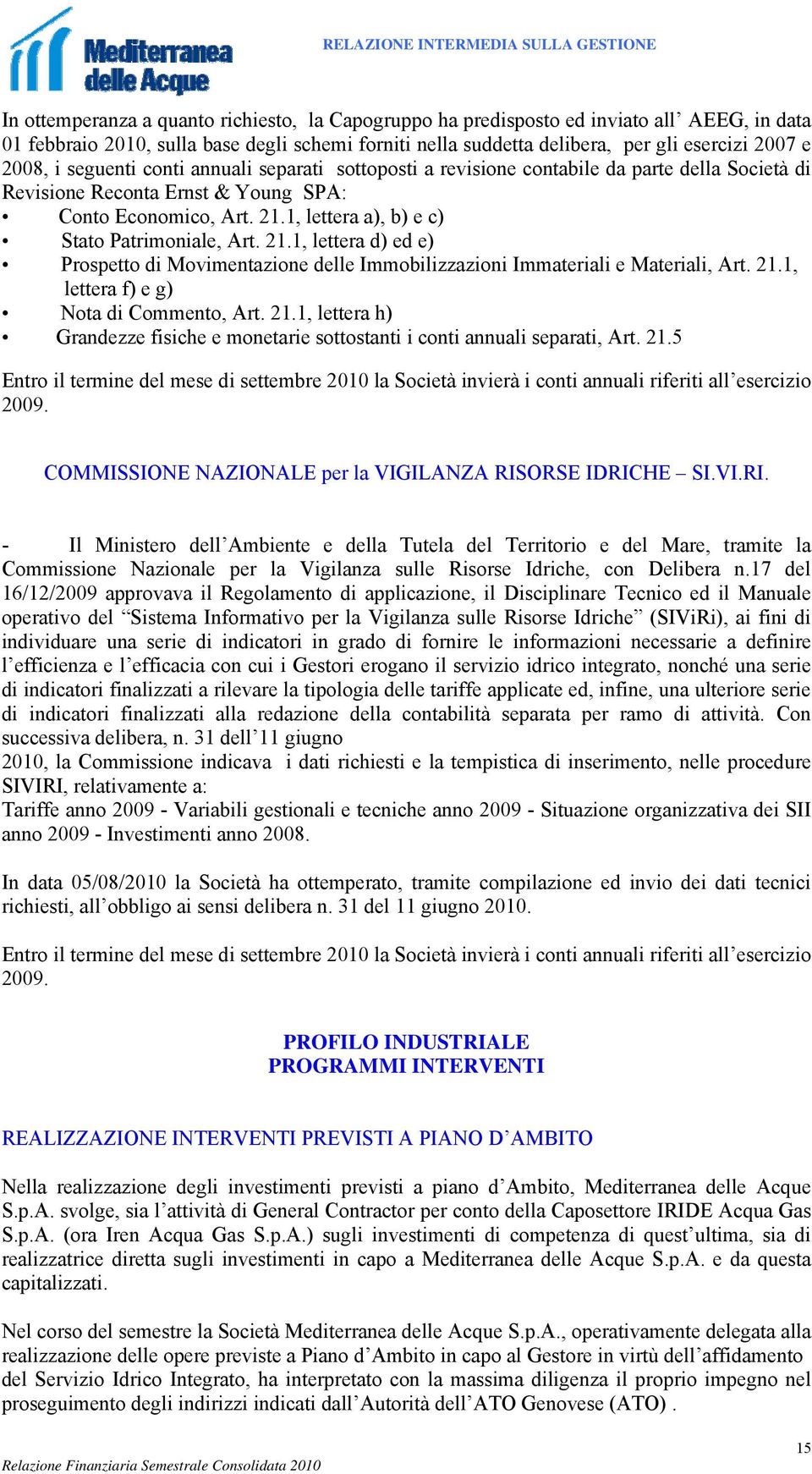 1, lettera a), b) e c) Stato Patrimoniale, Art. 21.1, lettera d) ed e) Prospetto di Movimentazione delle Immobilizzazioni Immateriali e Materiali, Art. 21.1, lettera f) e g) Nota di Commento, Art. 21.1, lettera h) Grandezze fisiche e monetarie sottostanti i conti annuali separati, Art.