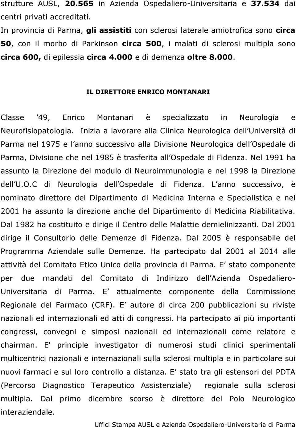 000 e di demenza oltre 8.000. IL DIRETTORE ENRICO MONTANARI Classe 49, Enrico Montanari è specializzato in Neurologia e Neurofisiopatologia.