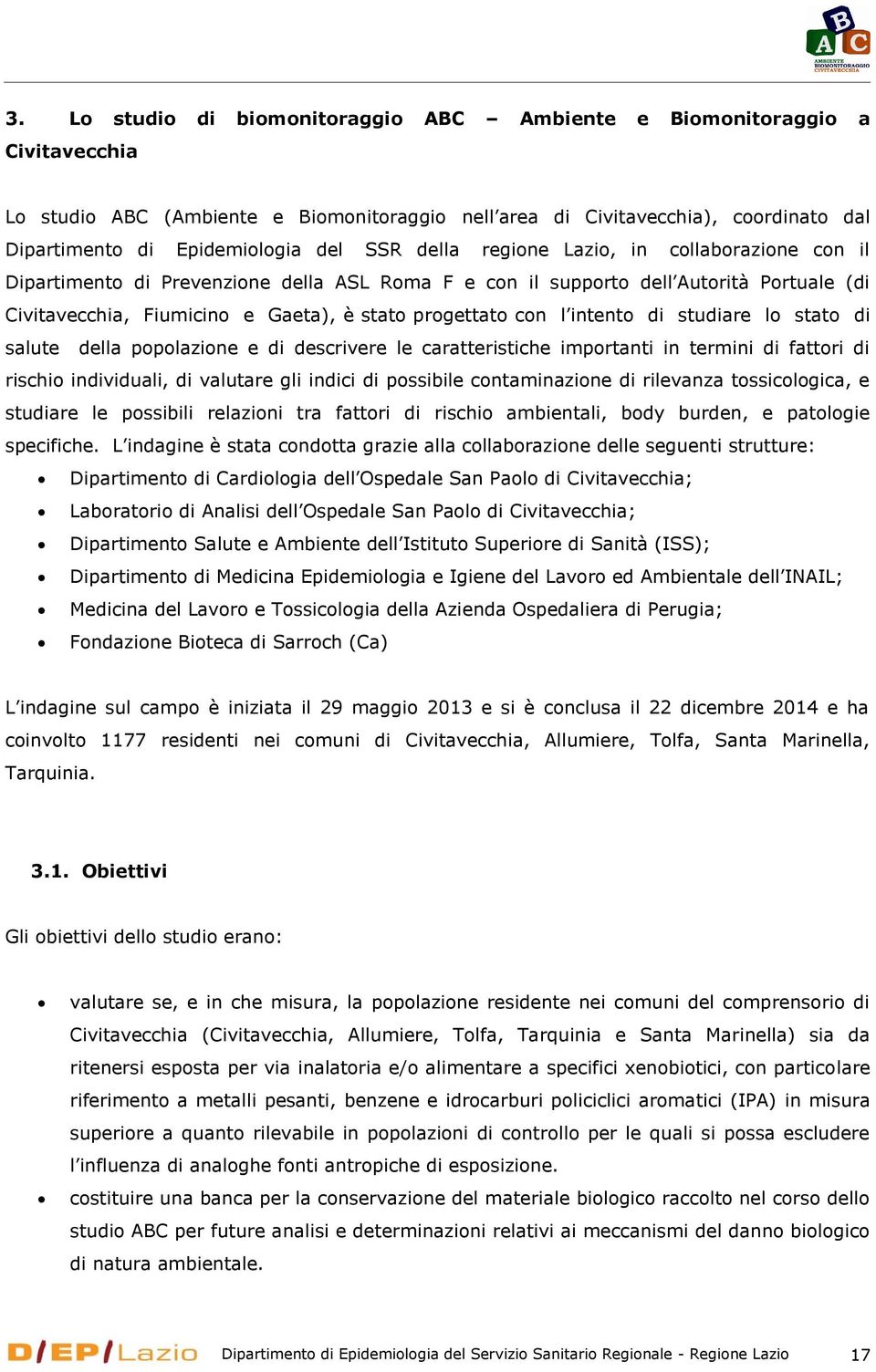 intento di studiare lo stato di salute della popolazione e di descrivere le caratteristiche importanti in termini di fattori di rischio individuali, di valutare gli indici di possibile contaminazione