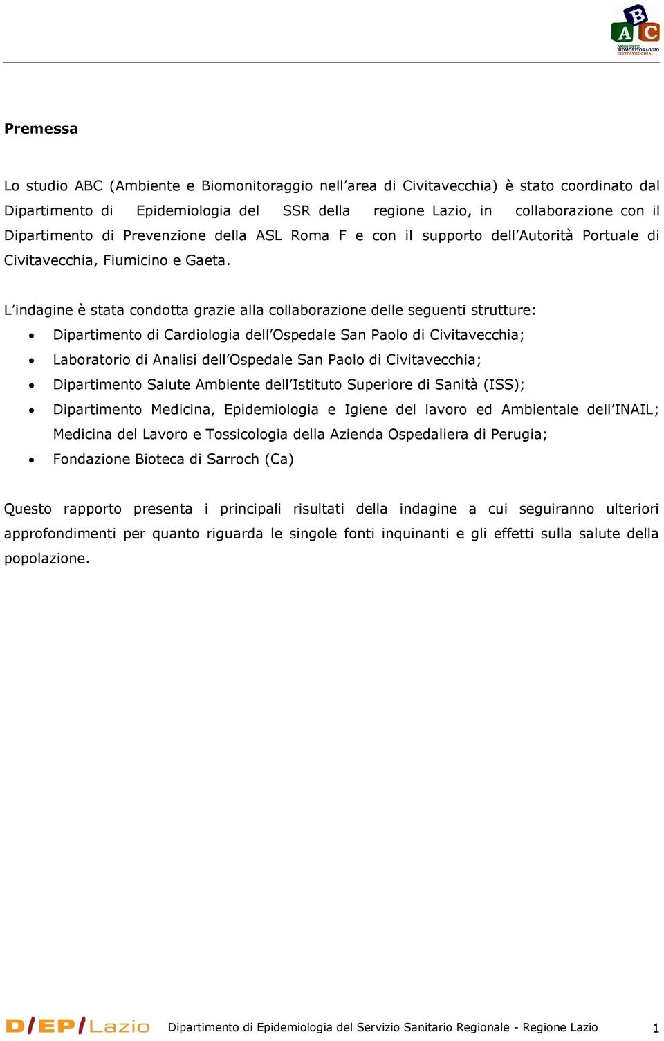 L indagine è stata condotta grazie alla collaborazione delle seguenti strutture: Dipartimento di Cardiologia dell Ospedale San Paolo di Civitavecchia; Laboratorio di Analisi dell Ospedale San Paolo