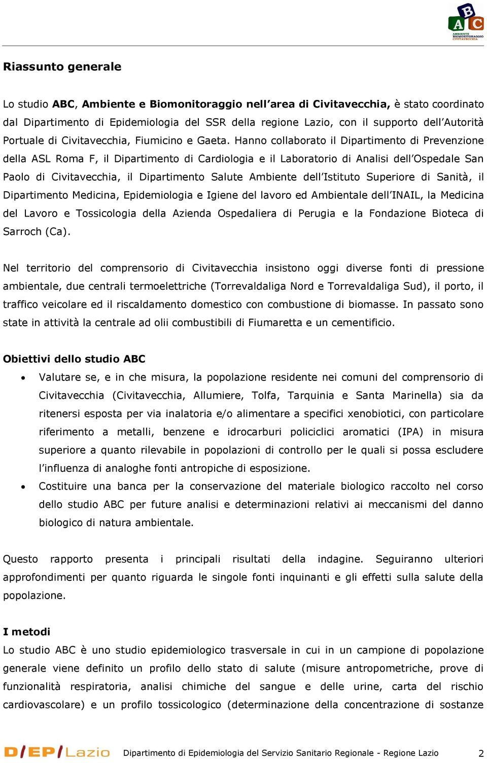 Hanno collaborato il Dipartimento di Prevenzione della ASL Roma F, il Dipartimento di Cardiologia e il Laboratorio di Analisi dell Ospedale San Paolo di Civitavecchia, il Dipartimento Salute Ambiente