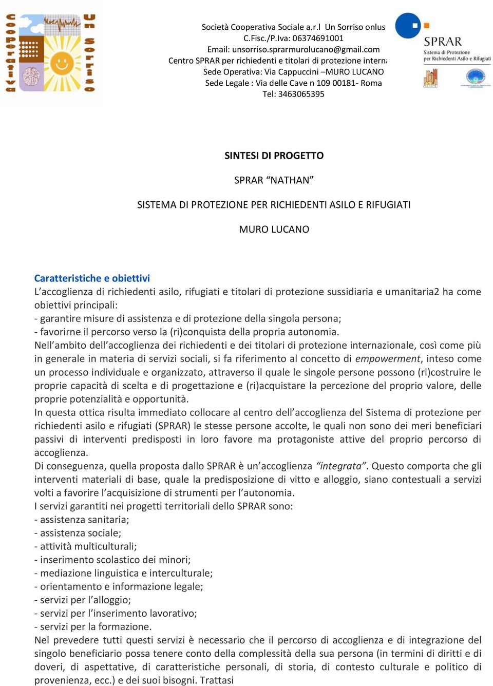 Nell ambito dell accoglienza dei richiedenti e dei titolari di protezione internazionale, così come più in generale in materia di servizi sociali, si fa riferimento al concetto di empowerment, inteso