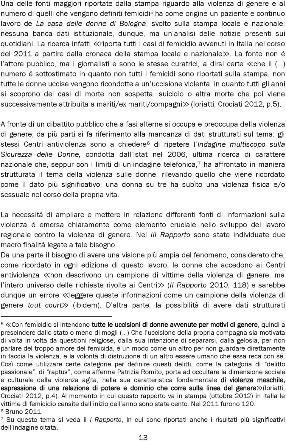 La ricerca infatti riporta tutti i casi di femicidio avvenuti in Italia nel corso del 2011 a partire dalla cronaca della stampa locale e nazionale.