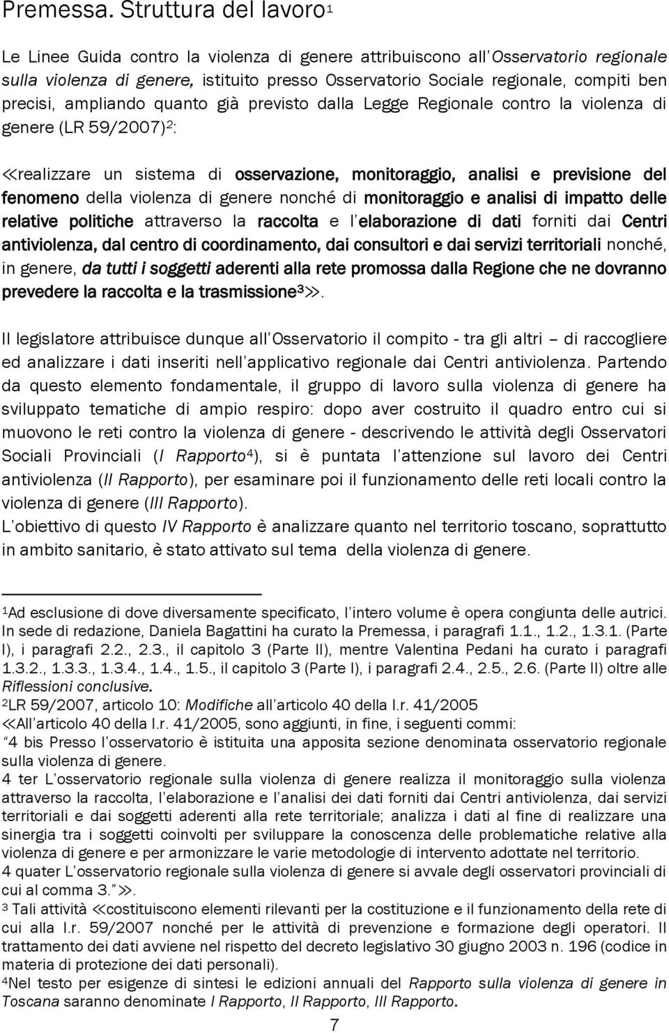 precisi, ampliando quanto già previsto dalla Legge Regionale contro la violenza di genere (LR 59/2007) 2 : realizzare un sistema di osservazione, monitoraggio, analisi e previsione del fenomeno della