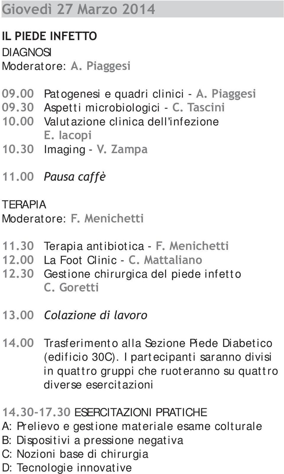 Mattaliano 12.30 Gestione chirurgica del piede infetto C. Goretti 13.00 14.00 Colazione di lavoro Trasferimento alla Sezione Piede Diabetico (edificio 30C).