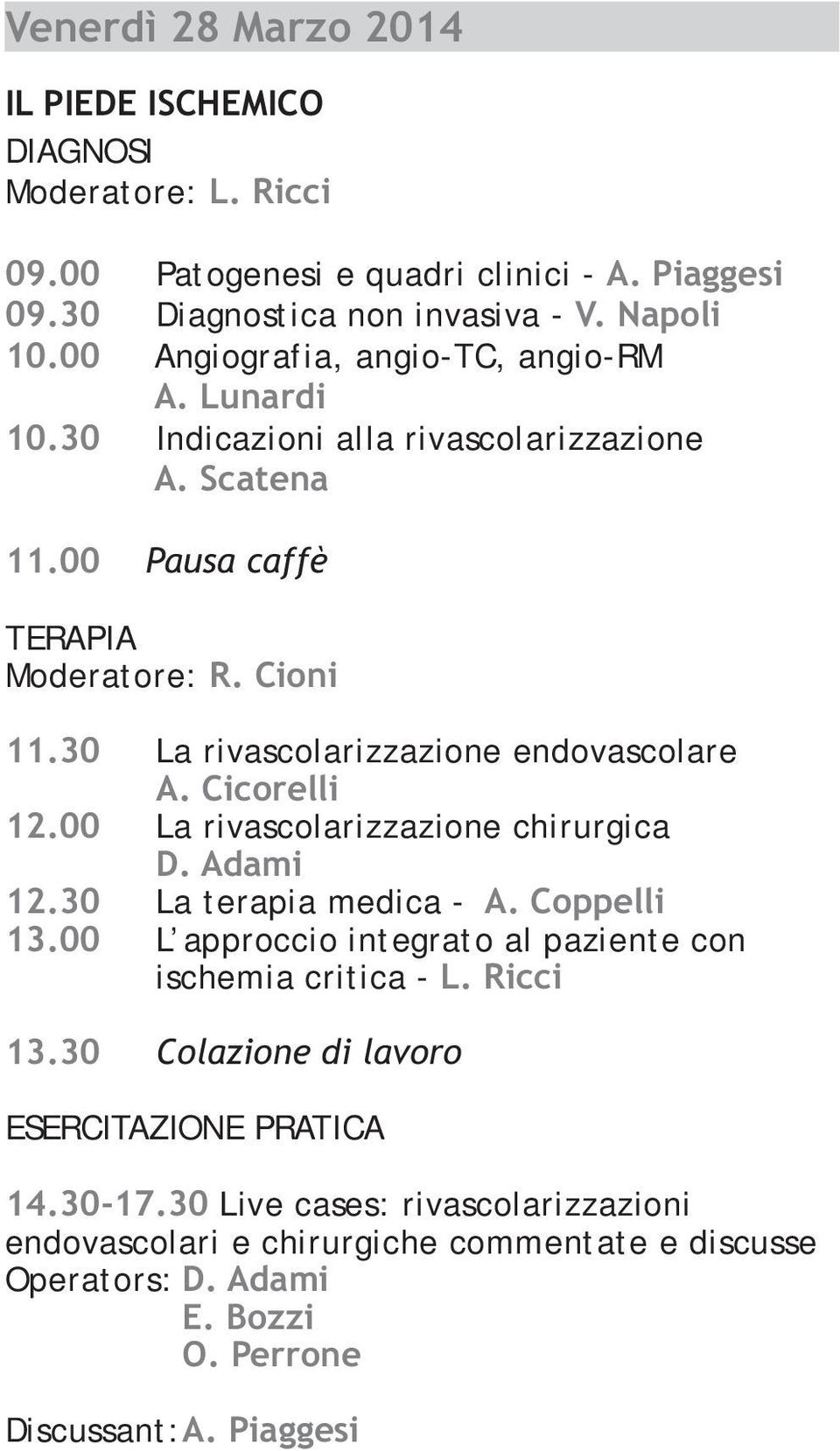 30 La rivascolarizzazione endovascolare A. Cicorelli 12.00 La rivascolarizzazione chirurgica D. Adami 12.30 La terapia medica - A. Coppelli 13.