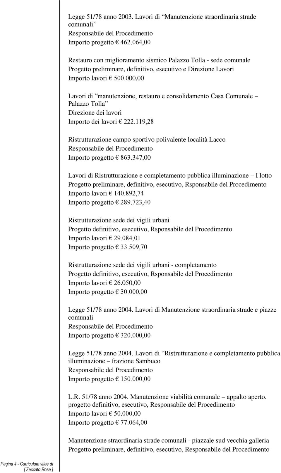 000,00 Lavori di manutenzione, restauro e consolidamento Casa Comunale Palazzo Tolla Direzione dei lavori Importo dei lavori 222.