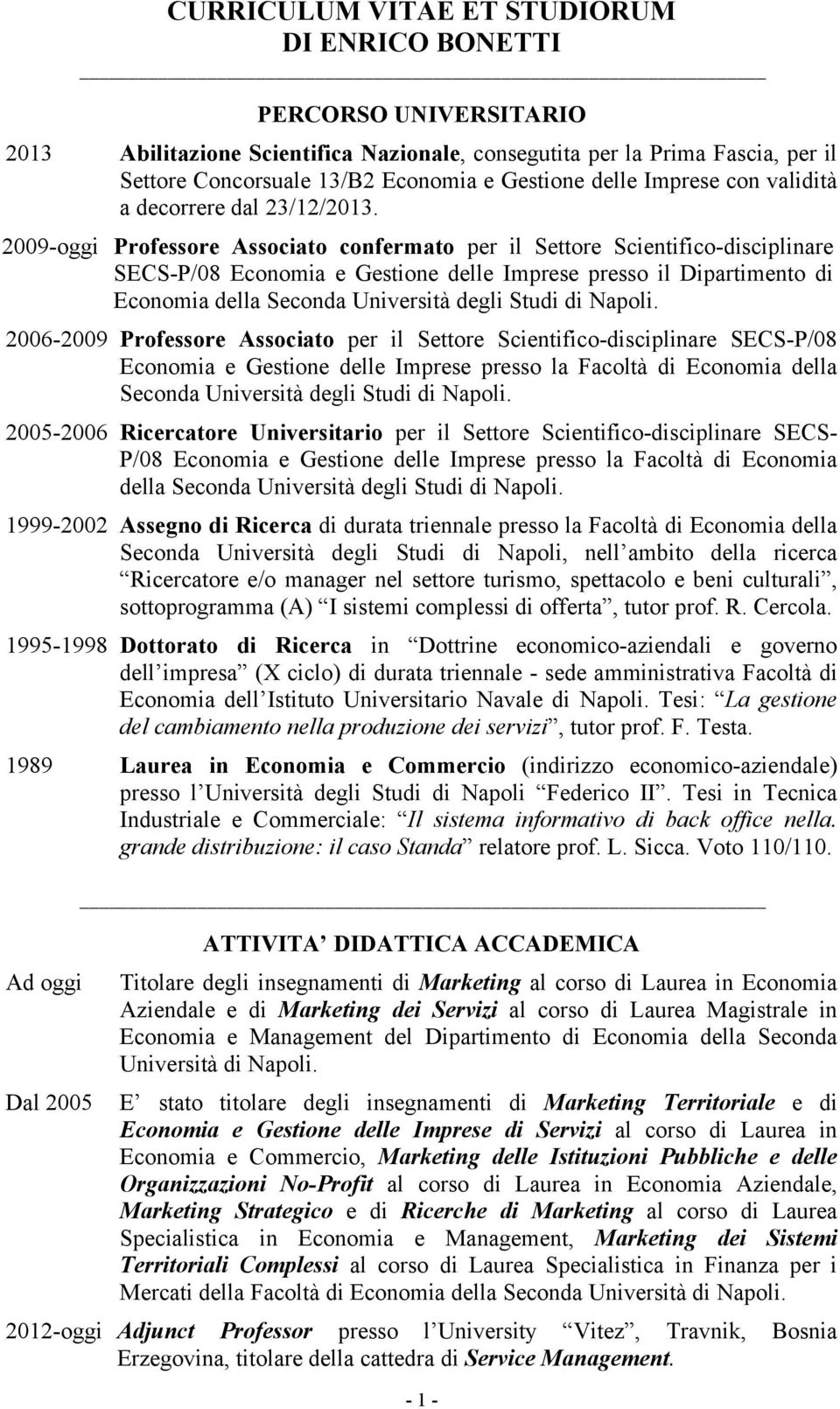 2009-oggi Professore Associato confermato per il Settore Scientifico-disciplinare SECS-P/08 Economia e Gestione delle Imprese presso il Dipartimento di Economia della Seconda Università degli Studi