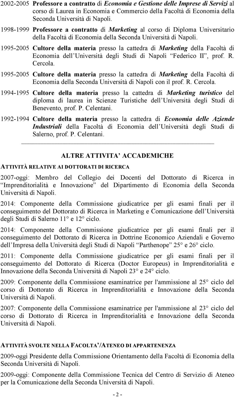 1995-2005 Cultore della materia presso la cattedra di Marketing della Facoltà di Economia dell Università degli Studi di Napoli Federico II, prof. R. Cercola.