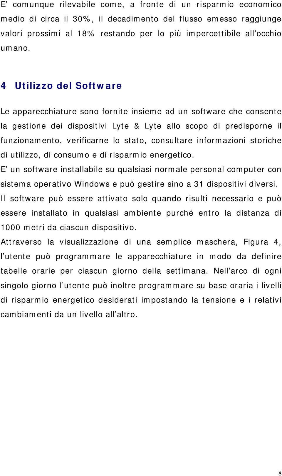 4 Utilizzo del Software Le apparecchiature sono fornite insieme ad un software che consente la gestione dei dispositivi Lyte & Lyte allo scopo di predisporne il funzionamento, verificarne lo stato,