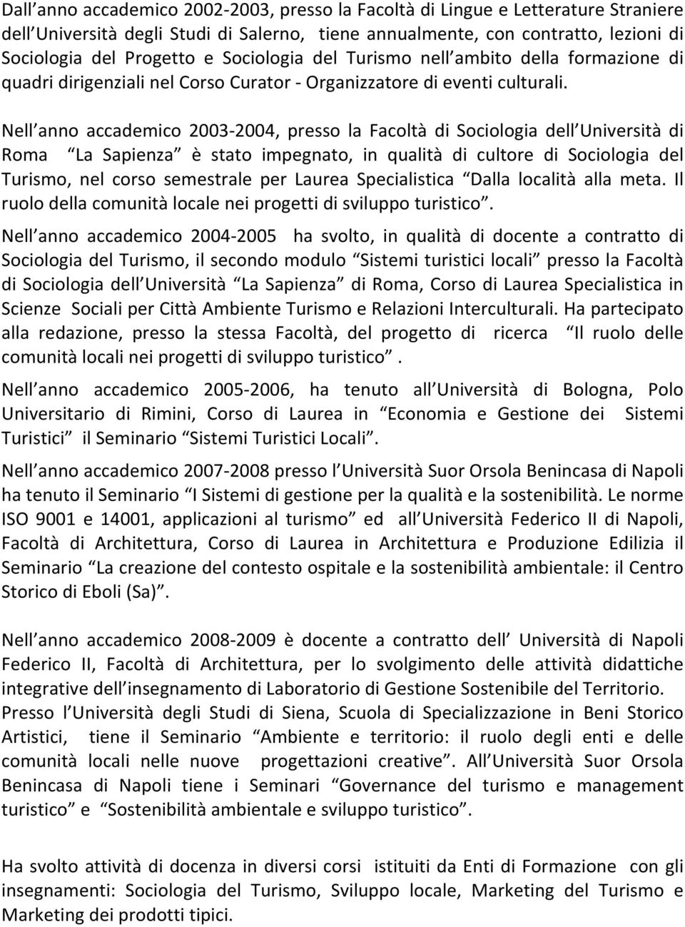 Nell anno accademico 2003 2004, presso la Facoltà di Sociologia dell Università di Roma La Sapienza è stato impegnato, in qualità di cultore di Sociologia del Turismo, nel corso semestrale per Laurea