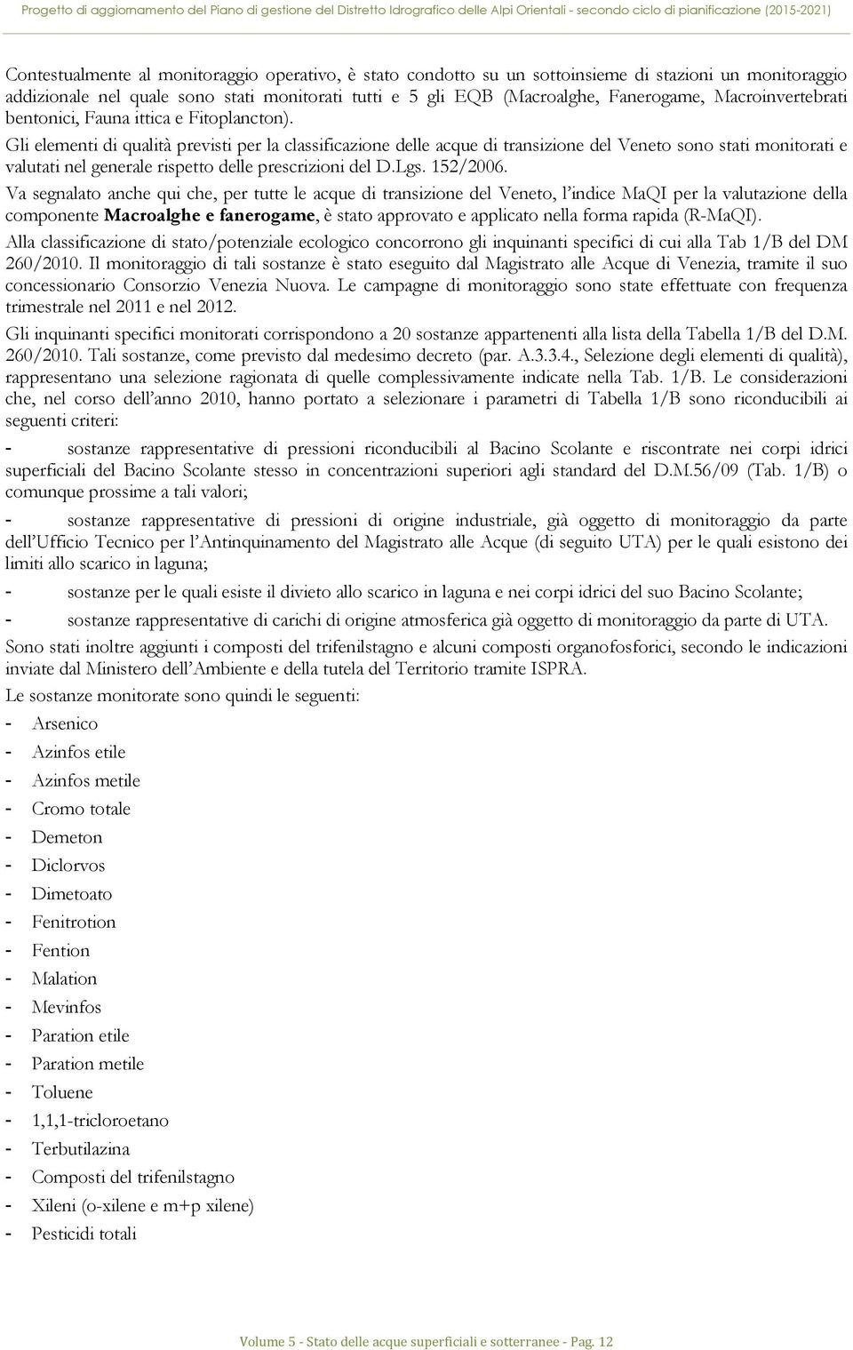 Gli elementi di qualità previsti per la classificazione delle acque di transizione del Veneto sono stati monitorati e valutati nel generale rispetto delle prescrizioni del D.Lgs. 152/2006.