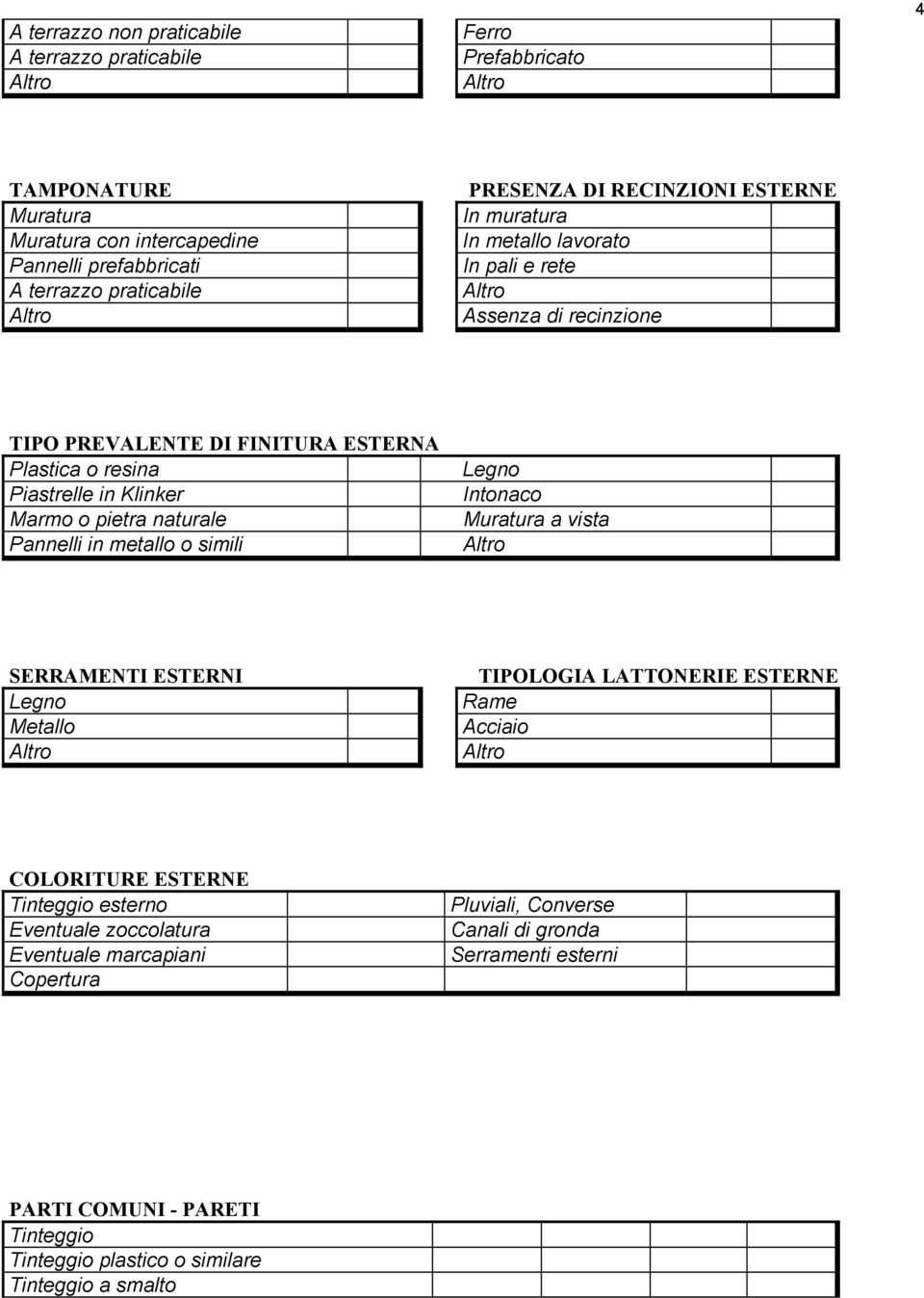 naturale Pannelli in metallo o simili Intonaco Muratura a vista SERRAMENTI ESTERNI Metallo TIPOLOGIA LATTONERIE ESTERNE Rame Acciaio COLORITURE ESTERNE Tinteggio esterno