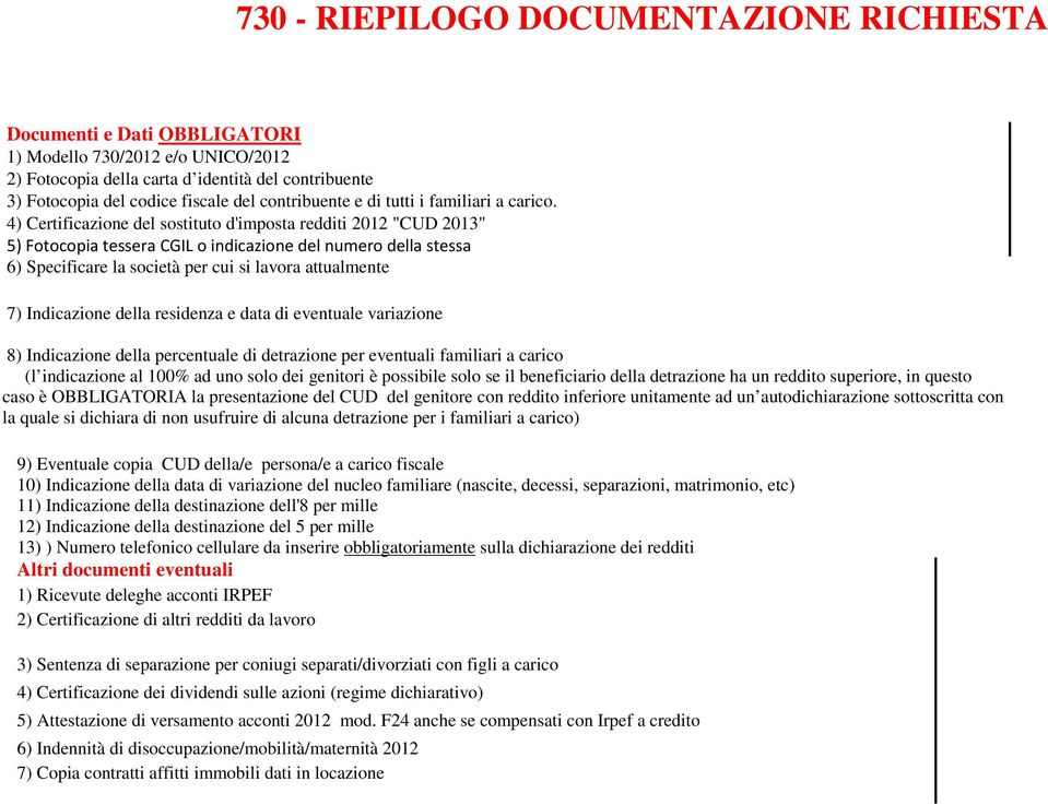 4) Certificazione del sostituto d'imposta redditi 2012 "CUD 2013" 5) Fotocopia tessera CGIL o indicazione del numero della stessa 6) Specificare la società per cui si lavora attualmente 7)