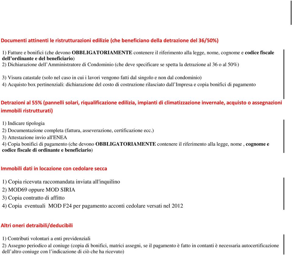 in cui i lavori vengono fatti dal singolo e non dal condominio) 4) Acquisto box pertinenziali: dichiarazione del costo di costruzione rilasciato dall Impresa e copia bonifici di pagamento Detrazioni