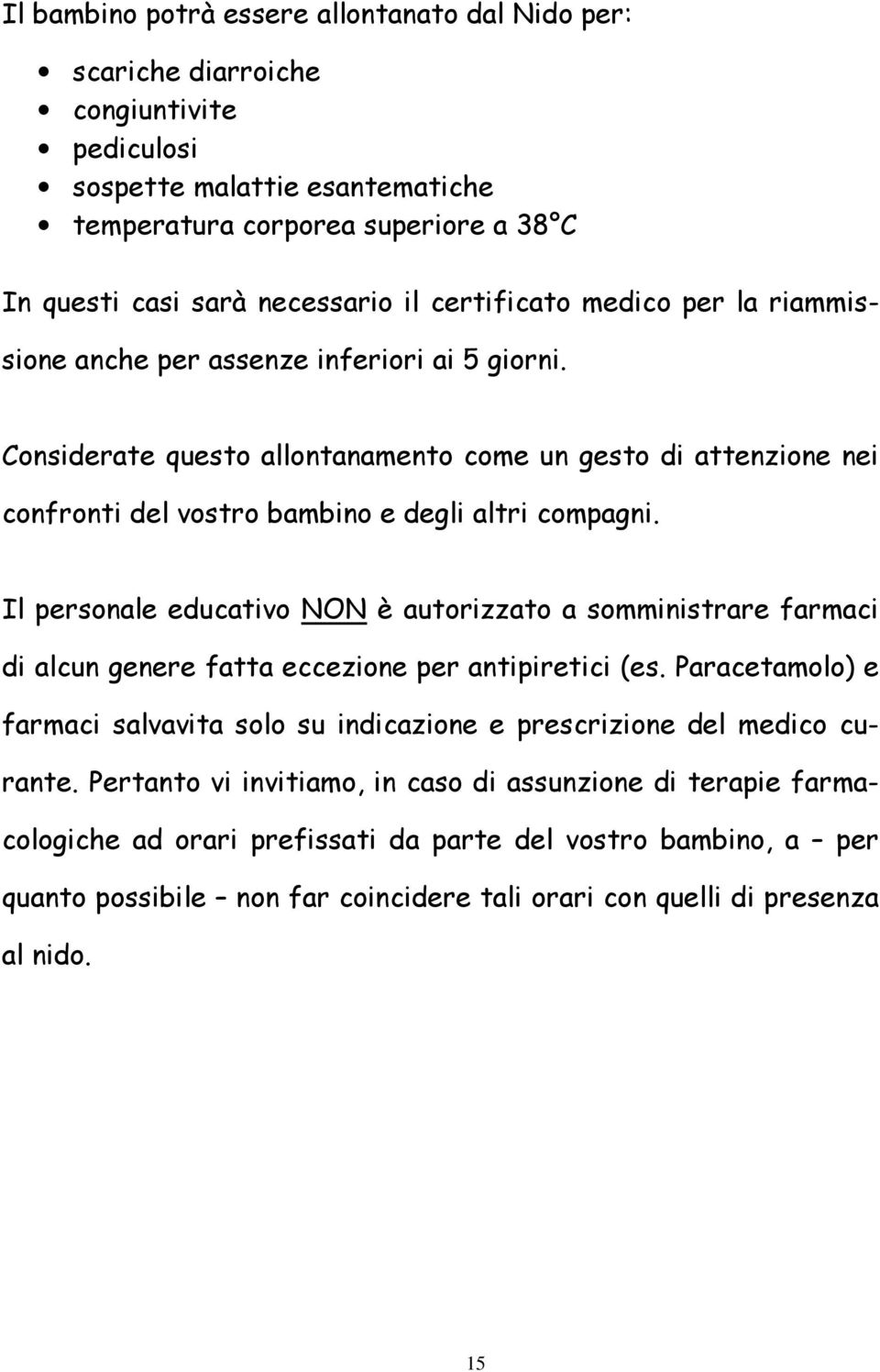 Il personale educativo NON è autorizzato a somministrare farmaci di alcun genere fatta eccezione per antipiretici (es.