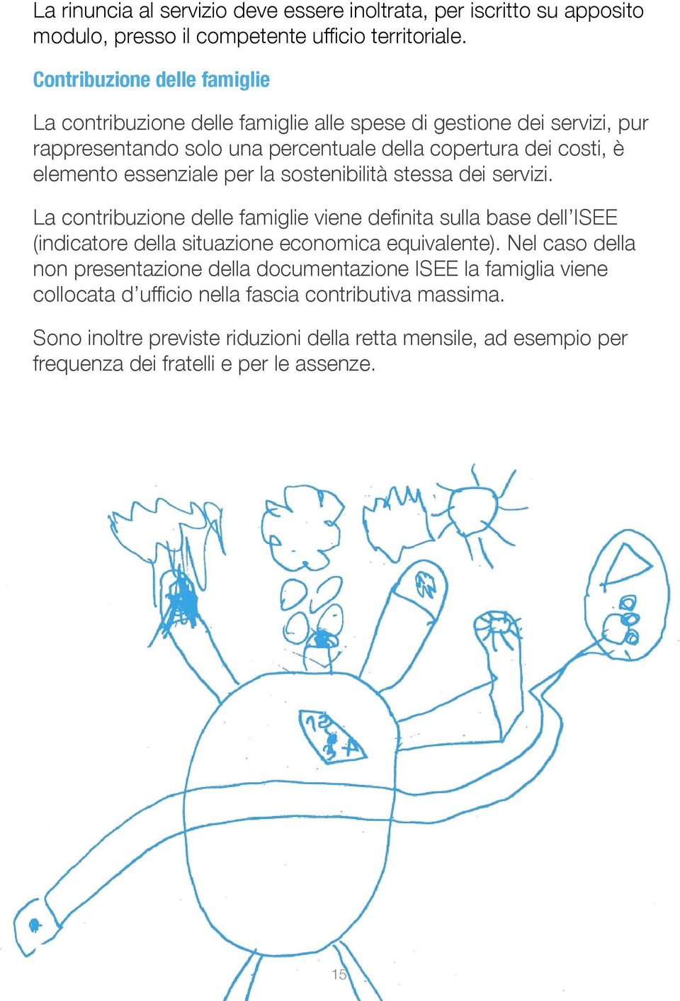 essenziale per la sostenibilità stessa dei servizi. La contribuzione delle famiglie viene definita sulla base dell ISEE (indicatore della situazione economica equivalente).