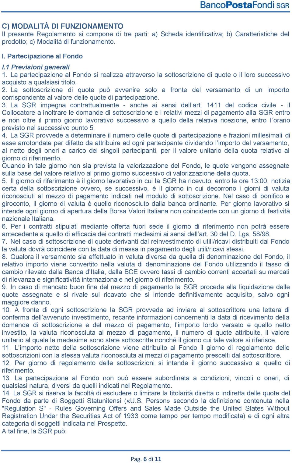 La sottoscrizione di quote può avvenire solo a fronte del versamento di un importo corrispondente al valore delle quote di partecipazione. 3. La SGR impegna contrattualmente - anche ai sensi dell art.