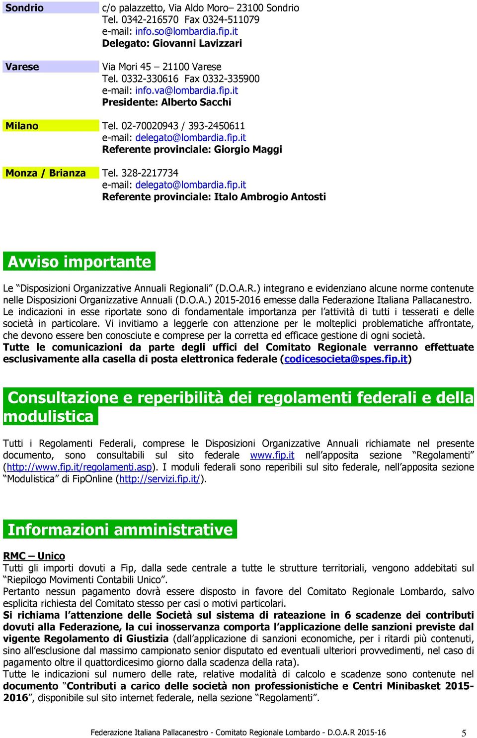 328-2217734 e-mail: delegato@lombardia.fip.it Referente provinciale: Italo Ambrogio Antosti Avviso importante Le Disposizioni Organizzative Annuali Regionali (D.O.A.R.) integrano e evidenziano alcune norme contenute nelle Disposizioni Organizzative Annuali (D.