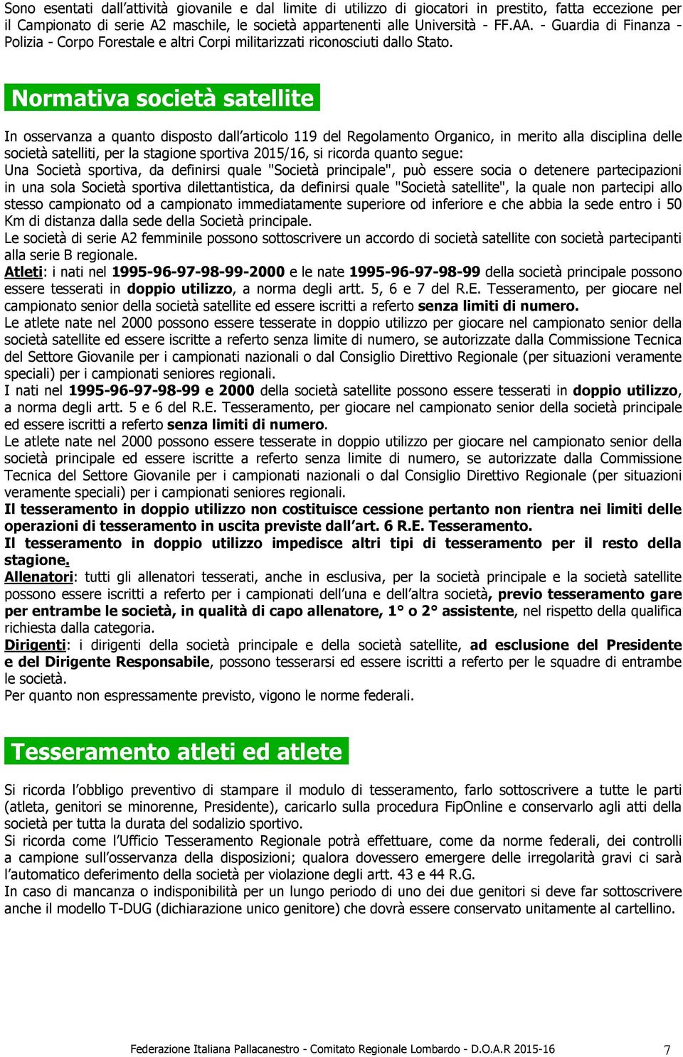 Normativa società satellite In osservanza a quanto disposto dall articolo 119 del Regolamento Organico, in merito alla disciplina delle società satelliti, per la stagione sportiva 2015/16, si ricorda