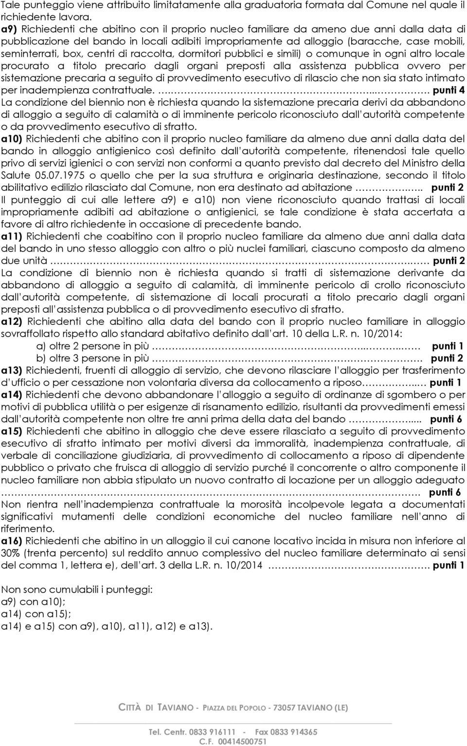 box, centri di raccolta, dormitori pubblici e simili) o comunque in ogni altro locale procurato a titolo precario dagli organi preposti alla assistenza pubblica ovvero per sistemazione precaria a