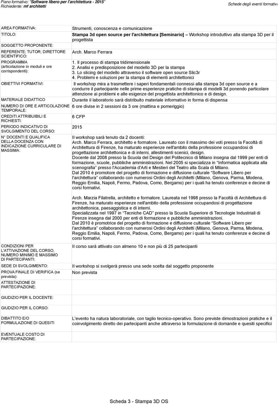 Problemi e soluzioni per la stampa di elementi architettonici Il workshop mira a trasmettere i saperi fondamentali connessi alla stampa 3d open source e a condurre il partecipante nelle prime