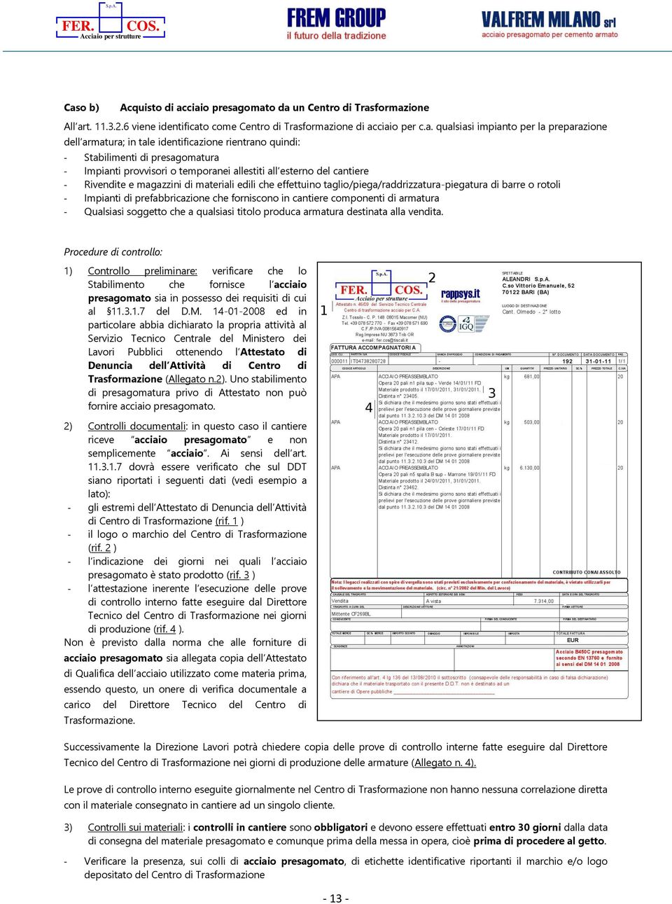 edili che effettuino taglio/piega/raddrizzatura-piegatura di barre o rotoli - Impianti di prefabbricazione che forniscono in cantiere componenti di armatura - Qualsiasi soggetto che a qualsiasi