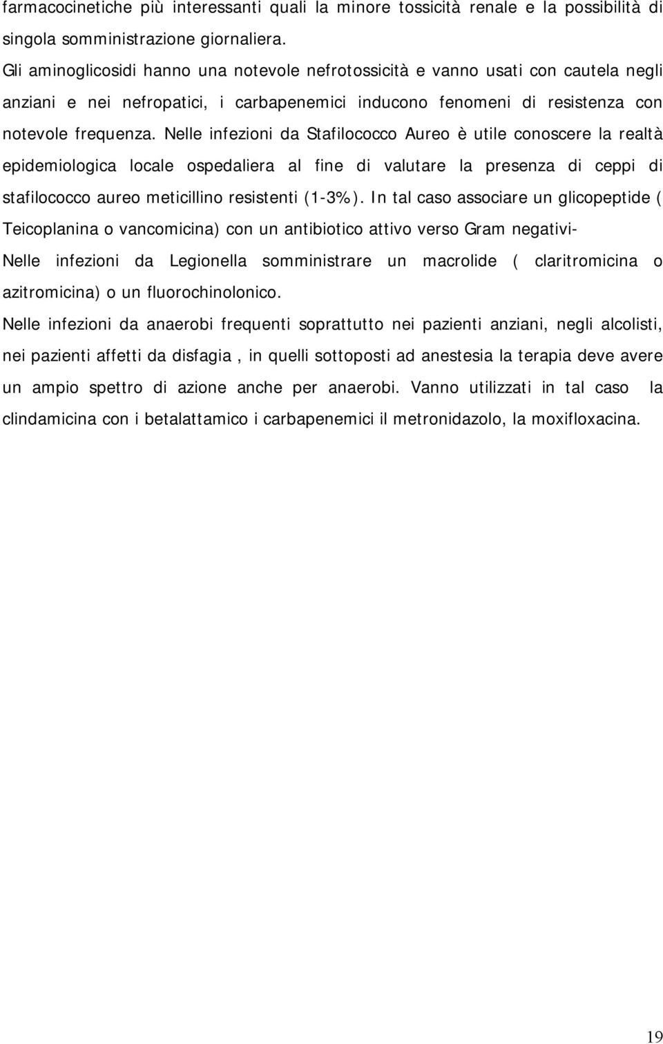 Nelle infezioni da Stafilococco Aureo è utile conoscere la realtà epidemiologica locale ospedaliera al fine di valutare la presenza di ceppi di stafilococco aureo meticillino resistenti (1-3%).