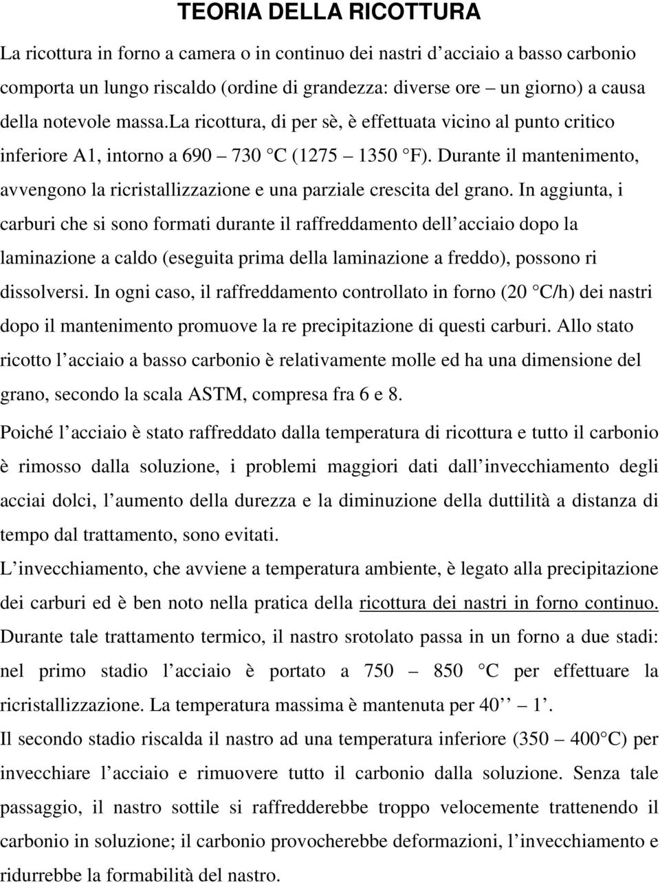 Durante il mantenimento, avvengono la ricristallizzazione e una parziale crescita del grano.