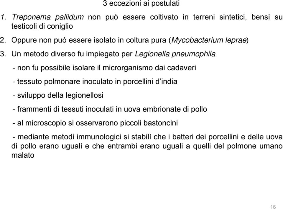 Un metodo diverso fu impiegato per Legionella pneumophila - non fu possibile isolare il microrganismo dai cadaveri - tessuto polmonare inoculato in porcellini d india -