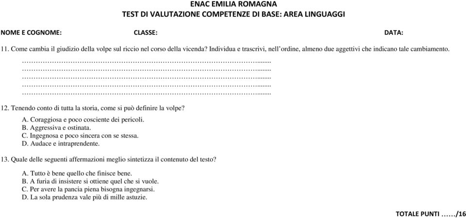 D. Audace e intraprendente. 13. Quale delle seguenti affermazioni meglio sintetizza il contenuto del testo? A. Tutto è bene quello che finisce bene. B.